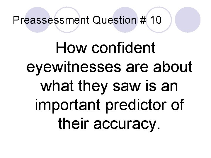 Preassessment Question # 10 How confident eyewitnesses are about what they saw is an