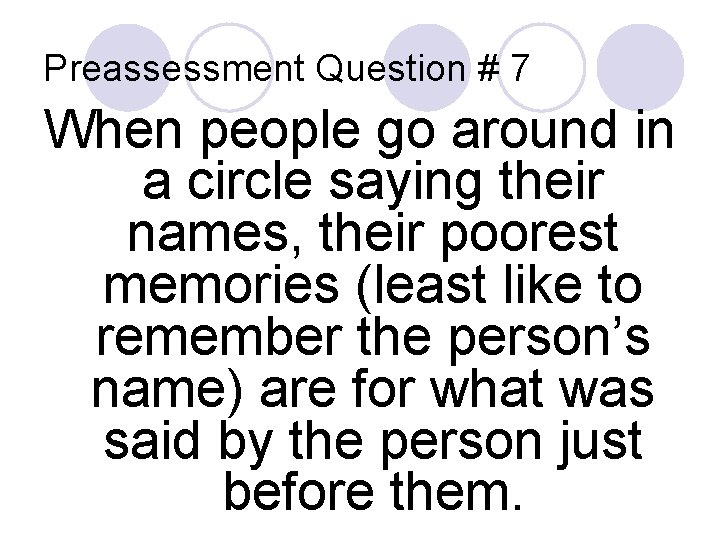 Preassessment Question # 7 When people go around in a circle saying their names,