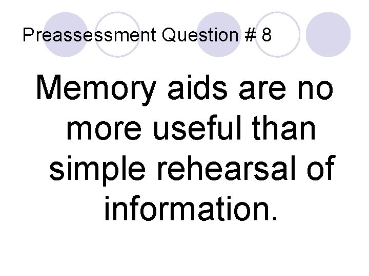 Preassessment Question # 8 Memory aids are no more useful than simple rehearsal of