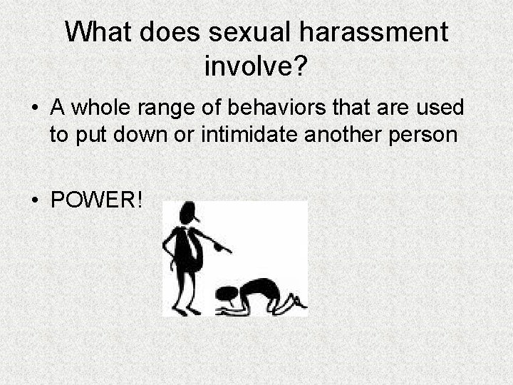 What does sexual harassment involve? • A whole range of behaviors that are used