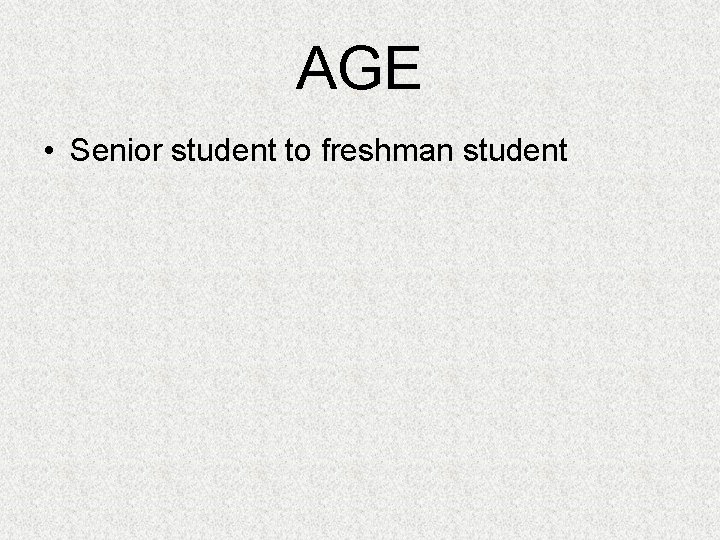 AGE • Senior student to freshman student 