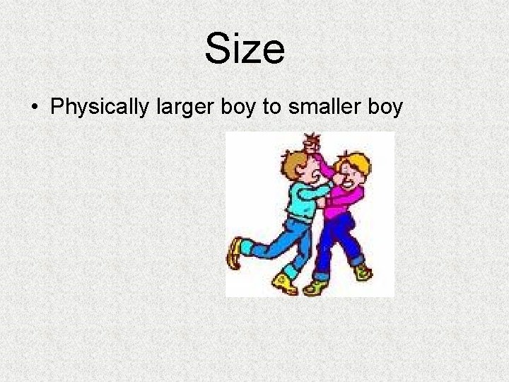 Size • Physically larger boy to smaller boy 