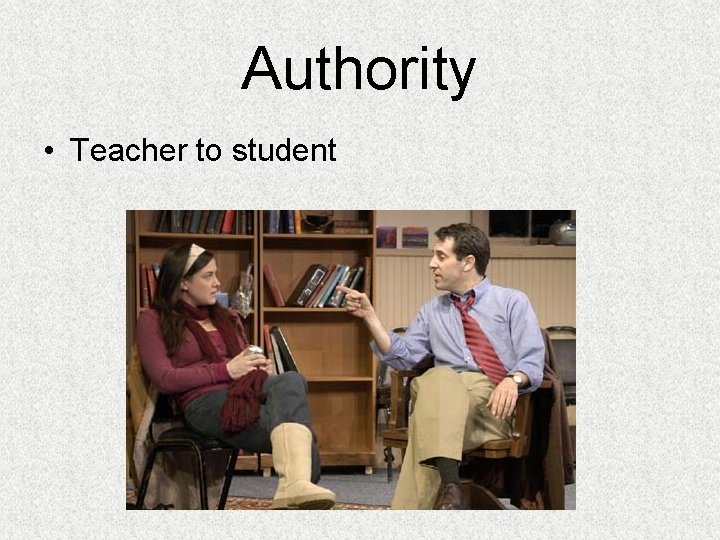 Authority • Teacher to student 