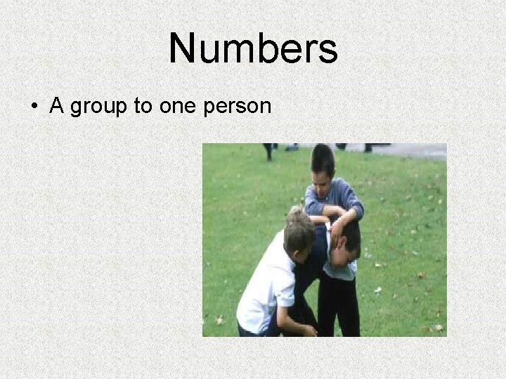 Numbers • A group to one person Numbers • A group to one person