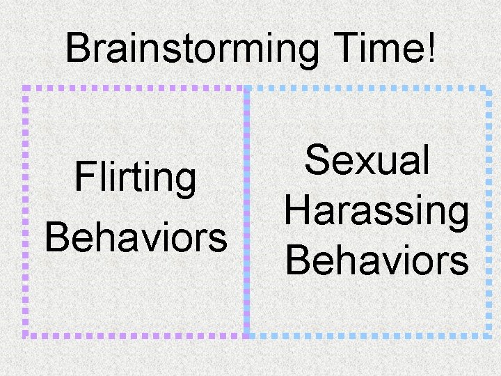 Brainstorming Time! Flirting Behaviors Sexual Harassing Behaviors Brainstorming Time! Flirting Behaviors Sexual Harassing Behaviors