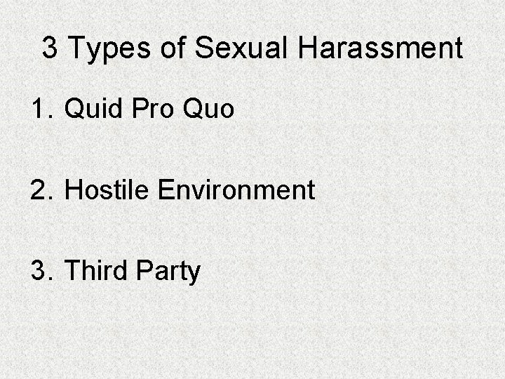 3 Types of Sexual Harassment 1. Quid Pro Quo 2. Hostile Environment 3. Third
