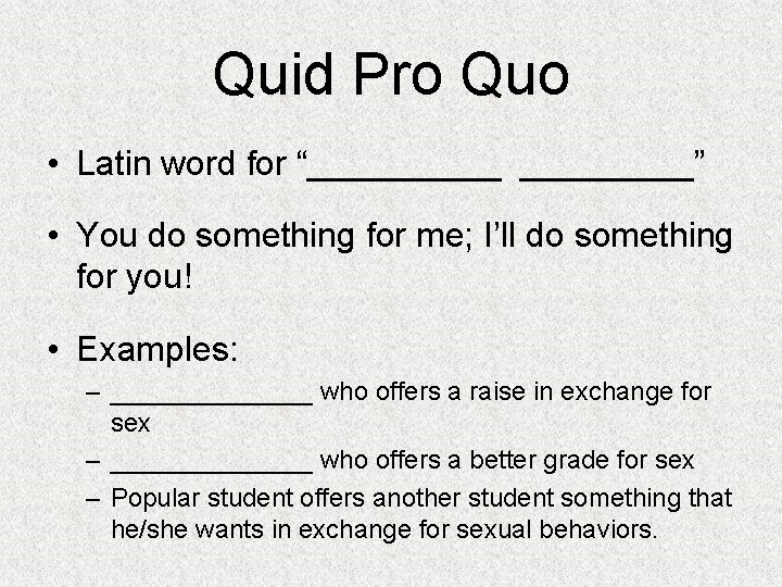 Quid Pro Quo • Latin word for “_____” • You do something for me;