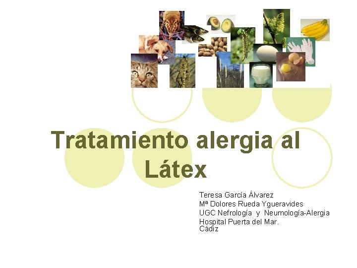 Tratamiento alergia al Látex Teresa García Álvarez Mª Dolores Rueda Ygueravides UGC Nefrología y