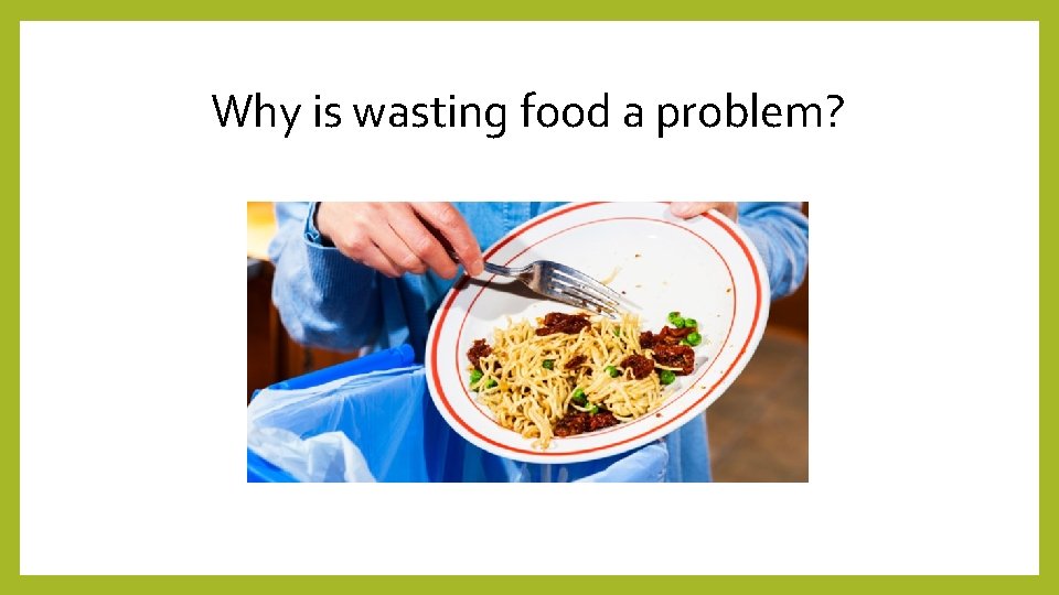 Why is wasting food a problem? 