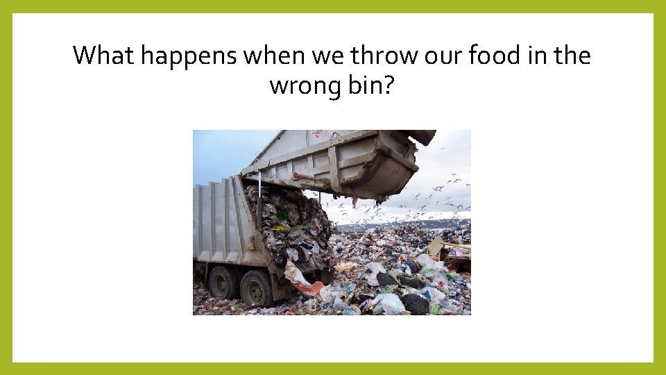 What happens when we throw our food in the wrong bin? 