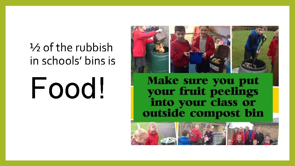 ½ of the rubbish in schools’ bins is Food! 