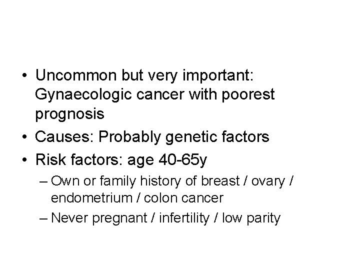  • Uncommon but very important: Gynaecologic cancer with poorest prognosis • Causes: Probably