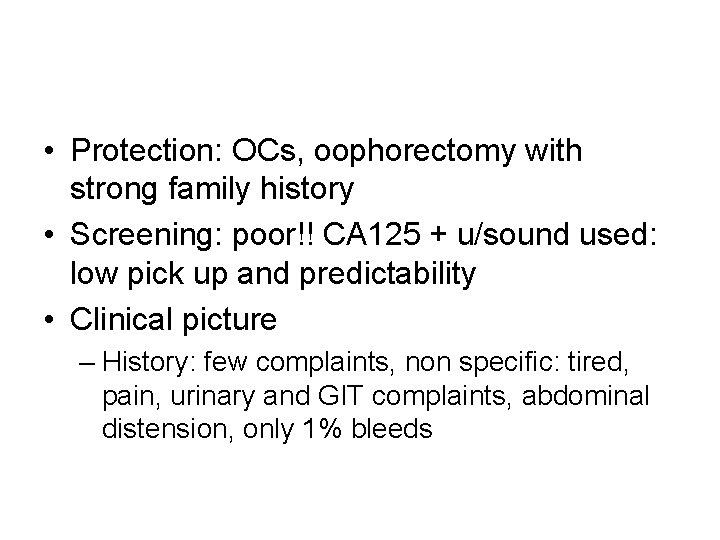  • Protection: OCs, oophorectomy with strong family history • Screening: poor!! CA 125