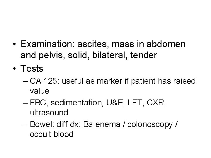  • Examination: ascites, mass in abdomen and pelvis, solid, bilateral, tender • Tests