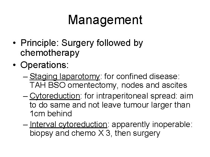 Management • Principle: Surgery followed by chemotherapy • Operations: – Staging laparotomy: for confined