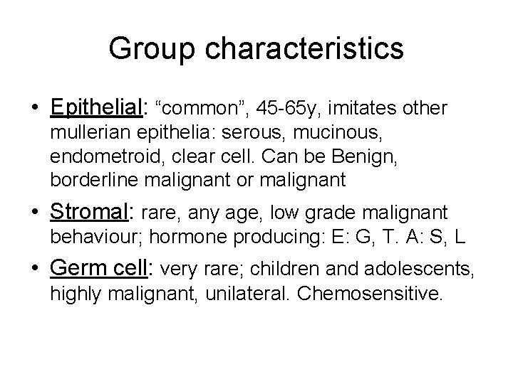 Group characteristics • Epithelial: “common”, 45 -65 y, imitates other mullerian epithelia: serous, mucinous,