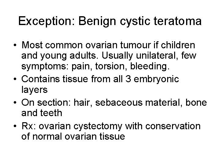 Exception: Benign cystic teratoma • Most common ovarian tumour if children and young adults.