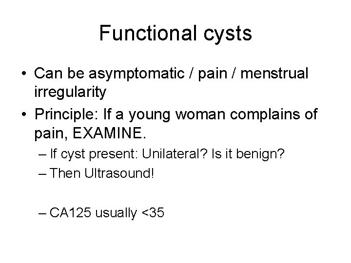 Functional cysts • Can be asymptomatic / pain / menstrual irregularity • Principle: If