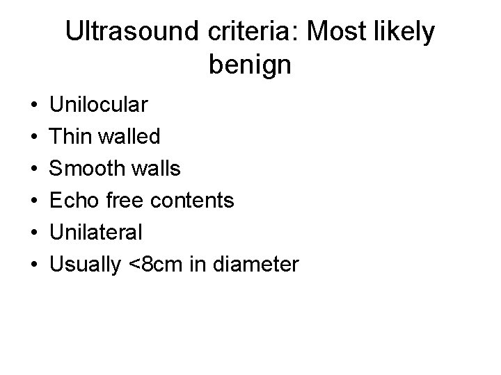 Ultrasound criteria: Most likely benign • • • Unilocular Thin walled Smooth walls Echo