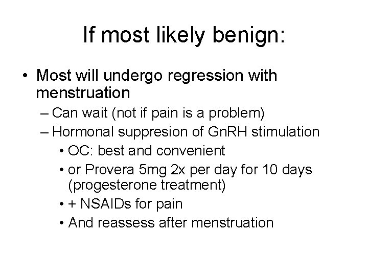 If most likely benign: • Most will undergo regression with menstruation – Can wait