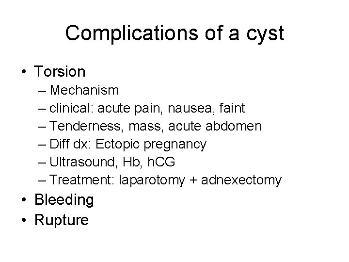 Complications of a cyst • Torsion – Mechanism – clinical: acute pain, nausea, faint
