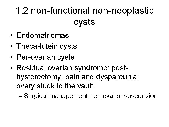 1. 2 non-functional non-neoplastic cysts • • Endometriomas Theca-lutein cysts Par-ovarian cysts Residual ovarian