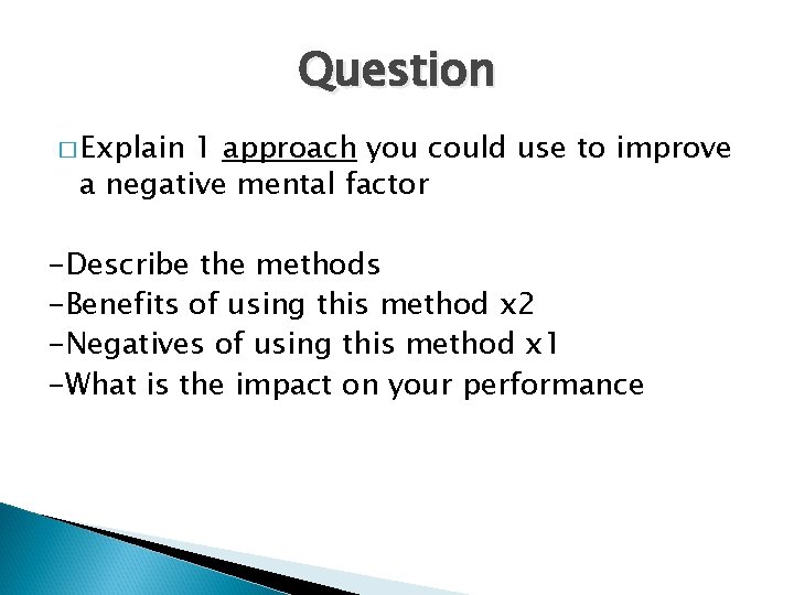 Question � Explain 1 approach you could use to improve a negative mental factor