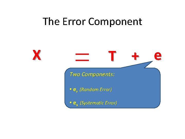 The Error Component X T + e Two Components: • er (Random Error) • The Error Component X T + e Two Components: • er (Random Error) •