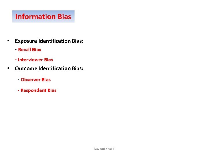 Information Bias • Exposure Identification Bias: - Recall Bias - Interviewer Bias • Outcome Information Bias • Exposure Identification Bias: - Recall Bias - Interviewer Bias • Outcome