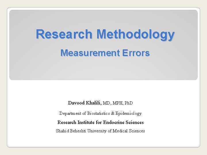 Research Methodology Measurement Errors Davood Khalili, MD, MPH, Ph. D Department of Biostatistics & Research Methodology Measurement Errors Davood Khalili, MD, MPH, Ph. D Department of Biostatistics &