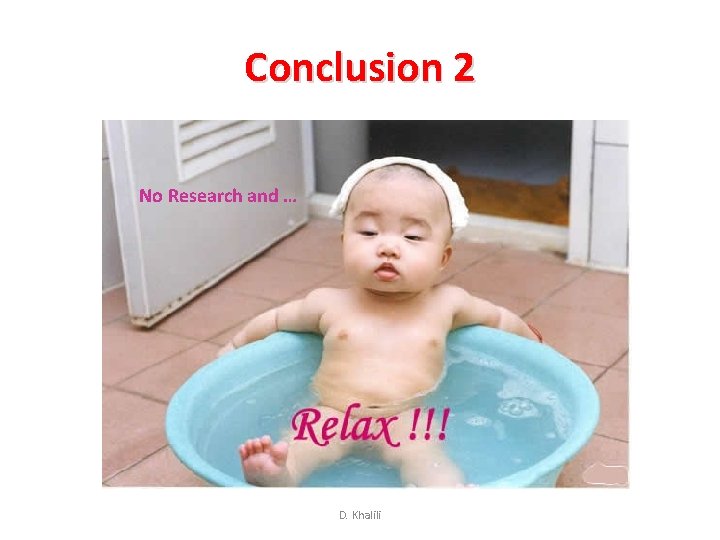 Conclusion 2 No Research and … D. Khalili Conclusion 2 No Research and … D. Khalili