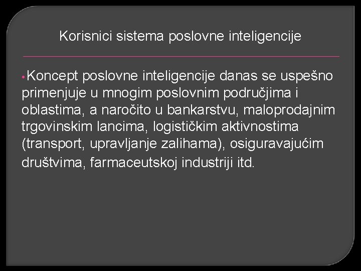 Korisnici sistema poslovne inteligencije • Koncept poslovne inteligencije danas se uspešno primenjuje u mnogim