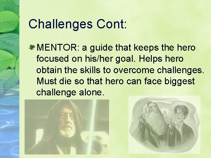 Challenges Cont: MENTOR: a guide that keeps the hero focused on his/her goal. Helps