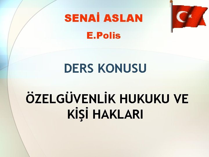 SENAİ ASLAN E. Polis DERS KONUSU ÖZELGÜVENLİK HUKUKU VE KİŞİ HAKLARI 