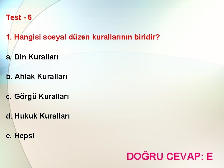 Test - 6 1. Hangisi sosyal düzen kurallarının biridir? a. Din Kuralları b. Ahlak