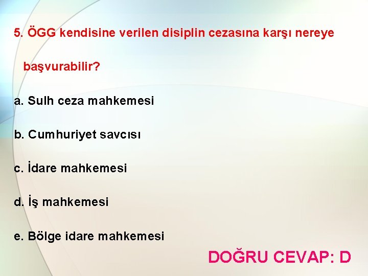 5. ÖGG kendisine verilen disiplin cezasına karşı nereye başvurabilir? a. Sulh ceza mahkemesi b.