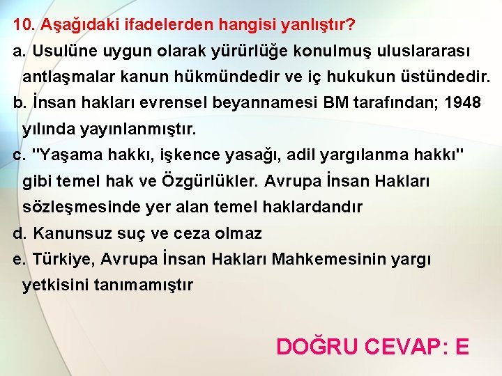 10. Aşağıdaki ifadelerden hangisi yanlıştır? a. Usulüne uygun olarak yürürlüğe konulmuş uluslararası antlaşmalar kanun