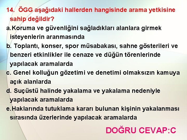 14. ÖGG aşağıdaki hallerden hangisinde arama yetkisine sahip değildir? a. Koruma ve güvenliğini sağladıkları