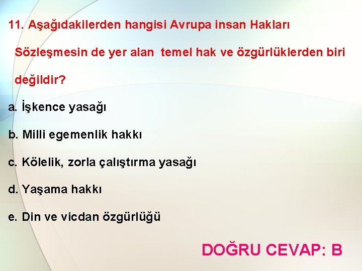 11. Aşağıdakilerden hangisi Avrupa insan Hakları Sözleşmesin de yer alan temel hak ve özgürlüklerden