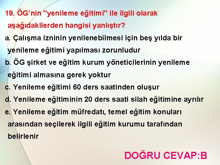 19. ÖG’nin "yenileme eğitimi" ile ilgili olarak aşağıdakilerden hangisi yanlıştır? a. Çalışma izninin yenilenebilmesi