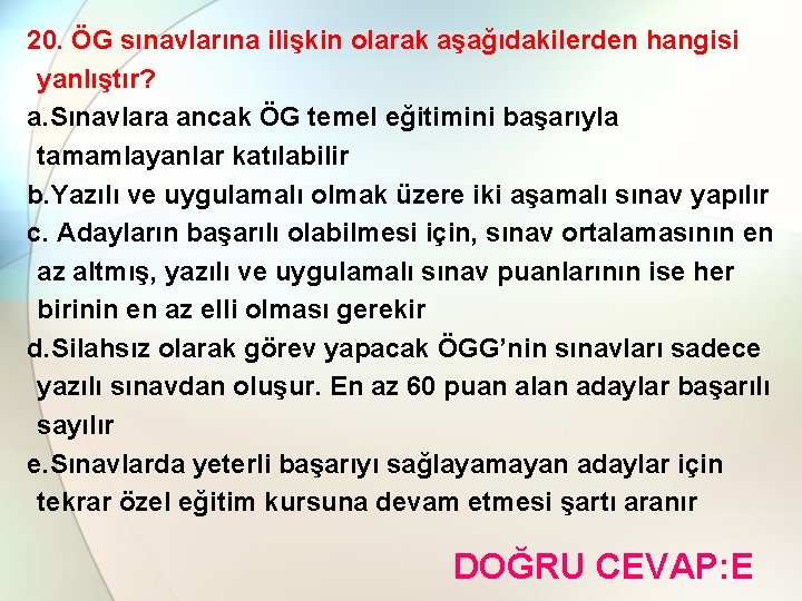 20. ÖG sınavlarına ilişkin olarak aşağıdakilerden hangisi yanlıştır? a. Sınavlara ancak ÖG temel eğitimini