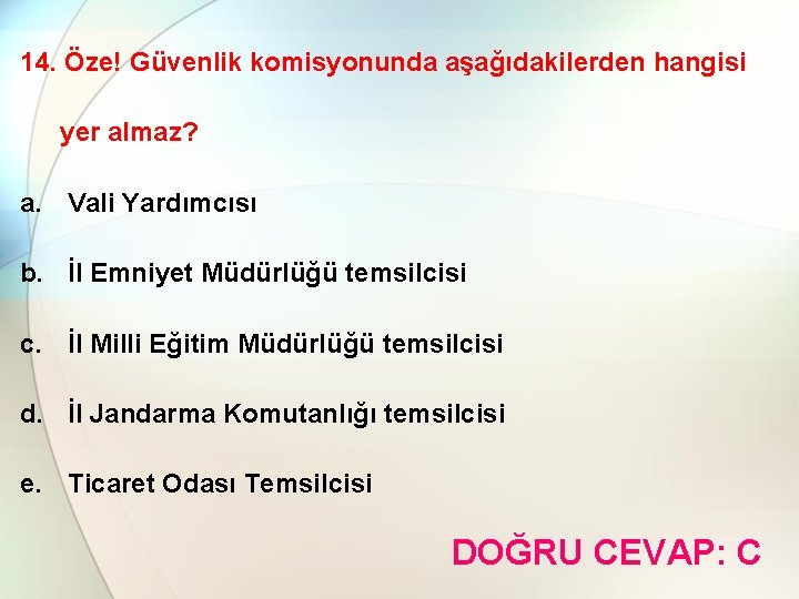 14. Öze! Güvenlik komisyonunda aşağıdakilerden hangisi yer almaz? a. Vali Yardımcısı b. İl Emniyet