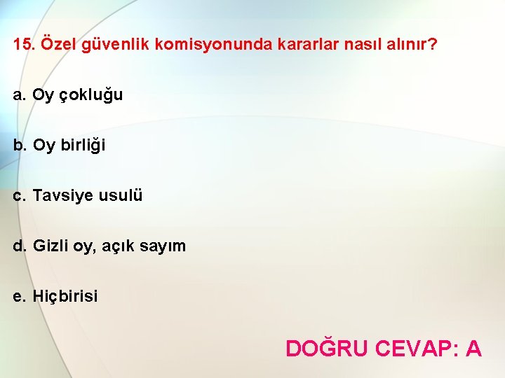 15. Özel güvenlik komisyonunda kararlar nasıl alınır? a. Oy çokluğu b. Oy birliği c.