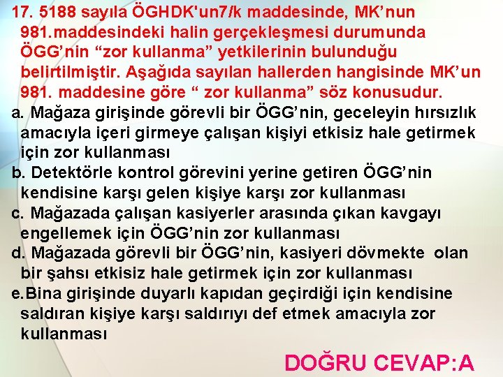 17. 5188 sayıla ÖGHDK'un 7/k maddesinde, MK’nun 981. maddesindeki halin gerçekleşmesi durumunda ÖGG’nin “zor