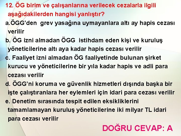 12. ÖG birim ve çalışanlarına verilecek cezalarla ilgili aşağıdakilerden hangisi yanlıştır? a. ÖGG’den grev