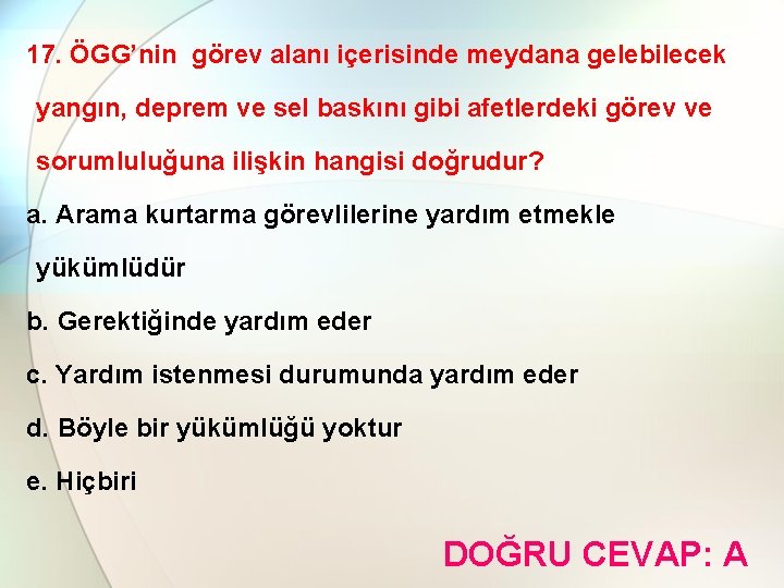 17. ÖGG’nin görev alanı içerisinde meydana gelebilecek yangın, deprem ve sel baskını gibi afetlerdeki