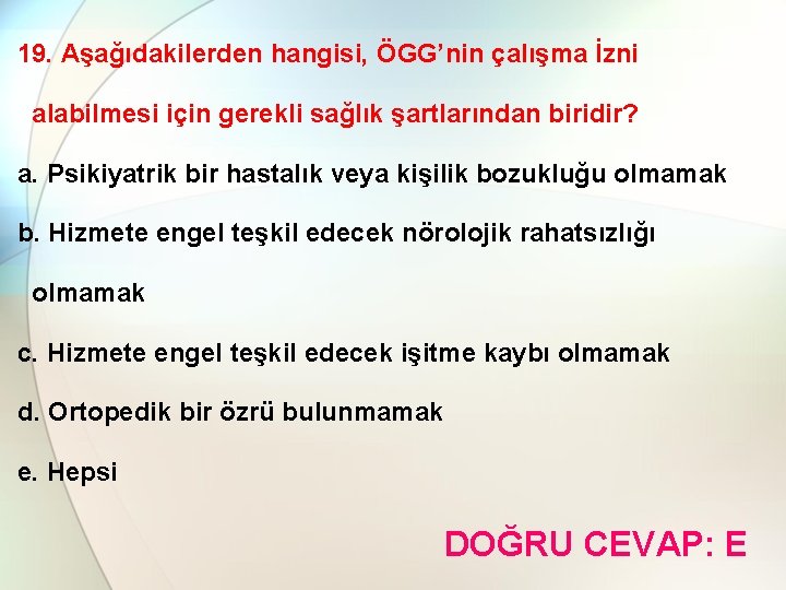 19. Aşağıdakilerden hangisi, ÖGG’nin çalışma İzni alabilmesi için gerekli sağlık şartlarından biridir? a. Psikiyatrik