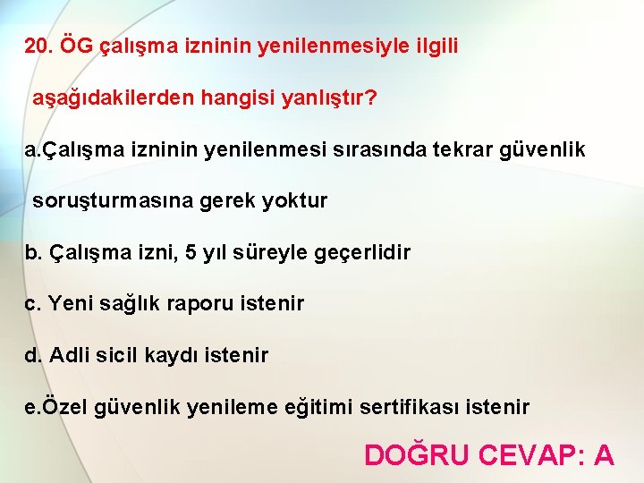 20. ÖG çalışma izninin yenilenmesiyle ilgili aşağıdakilerden hangisi yanlıştır? a. Çalışma izninin yenilenmesi sırasında
