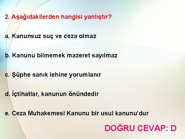 2. Aşağıdakilerden hangisi yanlıştır? a. Kanunsuz suç ve ceza olmaz b. Kanunu bilmemek mazeret