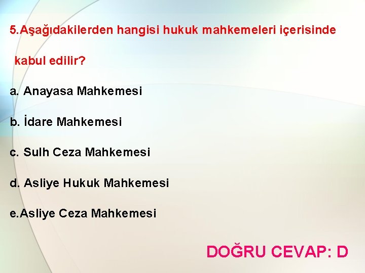 5. Aşağıdakilerden hangisi hukuk mahkemeleri içerisinde kabul edilir? a. Anayasa Mahkemesi b. İdare Mahkemesi